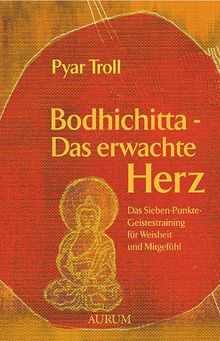 Bodhichitta - Das erwachte Herz: Das Sieben-Punkte-Geistestraining für Weisheit und Mitgefühl