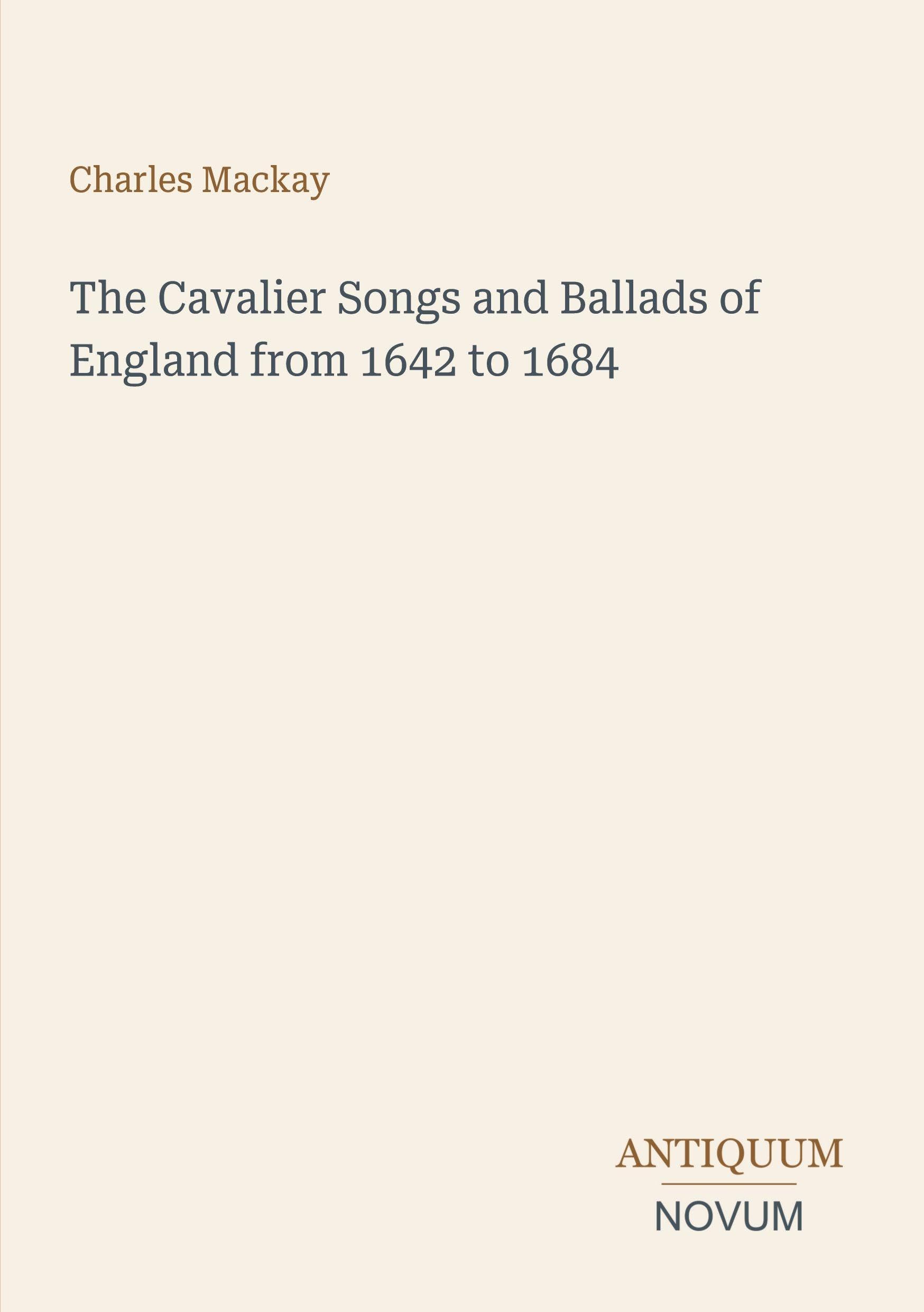 The Cavalier Songs and Ballads of England from 1642 to 1684