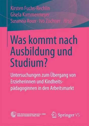Was kommt nach Ausbildung und Studium?: Untersuchungen zum Übergang von Erzieherinnen und Kindheitspädagoginnen in den Arbeitsmarkt