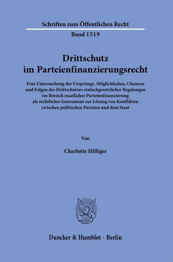 Drittschutz im Parteienfinanzierungsrecht.: Eine Untersuchung der Ursprünge, Möglichkeiten, Chancen und Folgen des Drittschutzes einfachgesetzlicher ... dem Staat. (Schriften zum Öffentlichen Recht)