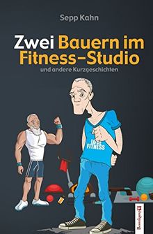 Zwei Bauern im Fitness-Studio: und andere Kurzgeschichten