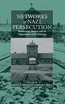 Networks of Nazi Persecution: Bureaucracy, Business and the Organization of the Holocaust (Studies on War and Genocide, Band 6)