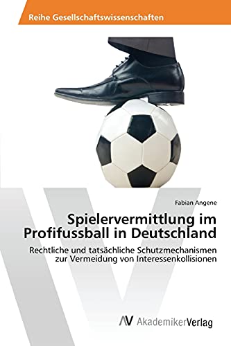 Spielervermittlung im Profifussball in Deutschland: Rechtliche und tatsächliche Schutzmechanismen zur Vermeidung von Interessenkollisionen