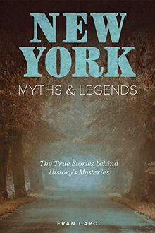 New York Myths and Legends: The True Stories behind History's Mysteries, Second Edition (Myths & Mysteries)