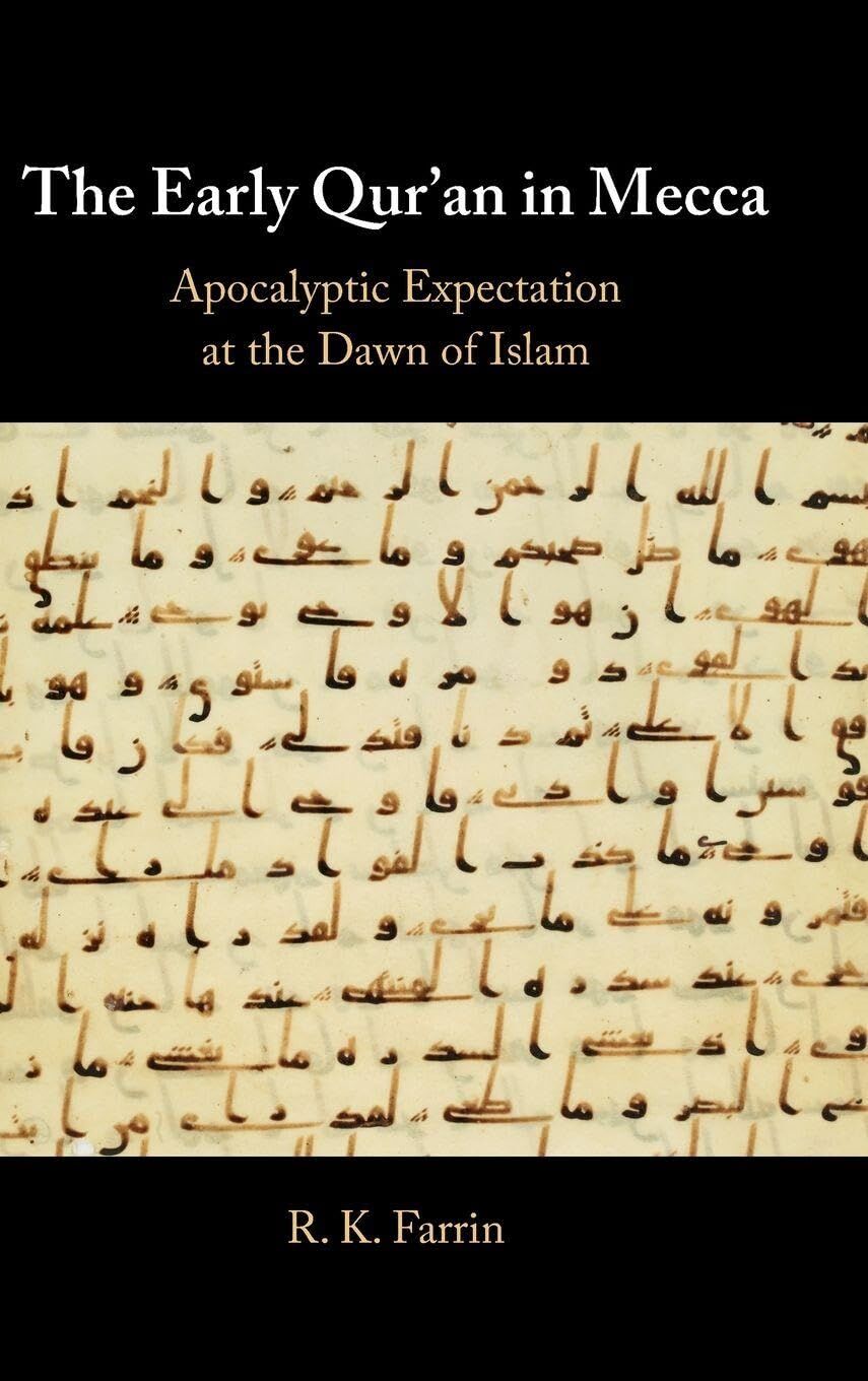 Farrin, R. K. The Early Qur'an In Mecca, Apocalyptic Expectation At The Dawn Of Islam