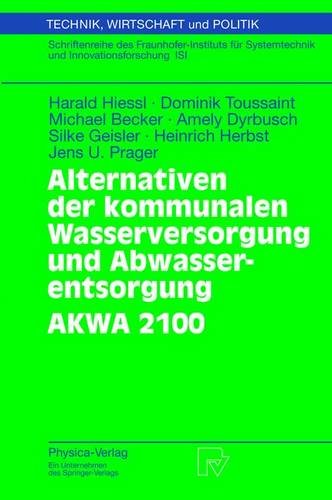 Alternativen der kommunalen Wasserversorgung und Abwasserentsorgung - AKWA 2100 (Technik, Wirtschaft und Politik Bd. 53)