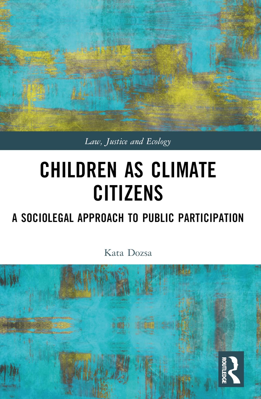 Children as Climate Citizens: A Sociolegal Approach to Public Participation (Law, Justice and Ecology)