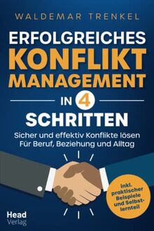 Erfolgreiches Konfliktmanagement in 4 Schritten - Sicher und effektiv Konflikte lösen - Für Beruf, Beziehung und Alltag