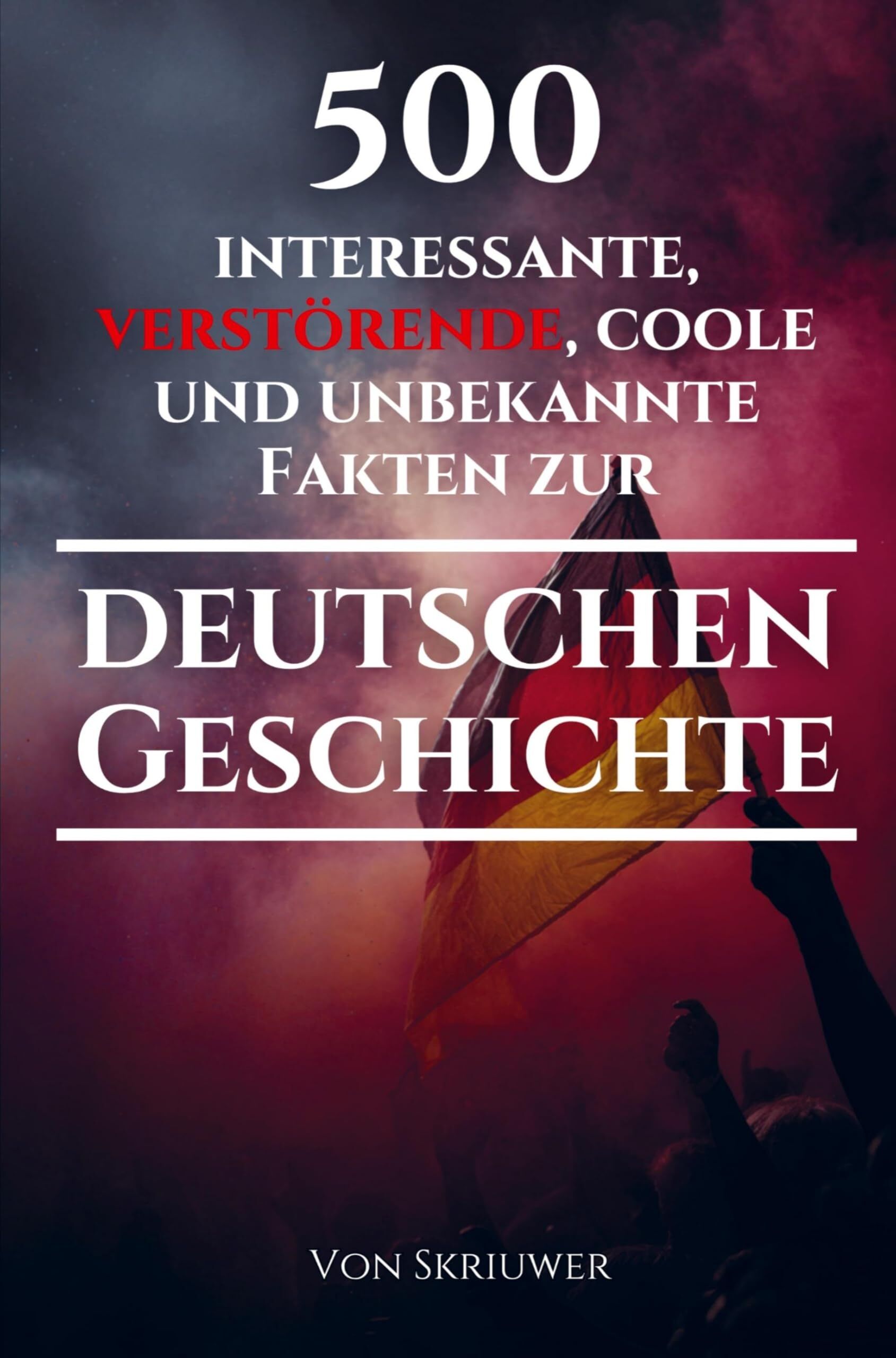 500 interessante, verstörende, coole und unbekannte Fakten zur deutschen Geschichte