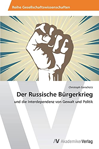 Der Russische Bürgerkrieg: und die Interdependenz von Gewalt und Politik