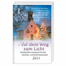 Auf dem Weg zum Licht 2011: Spirituelles Lesebuch für die Advents- und Weihnachtszeit
