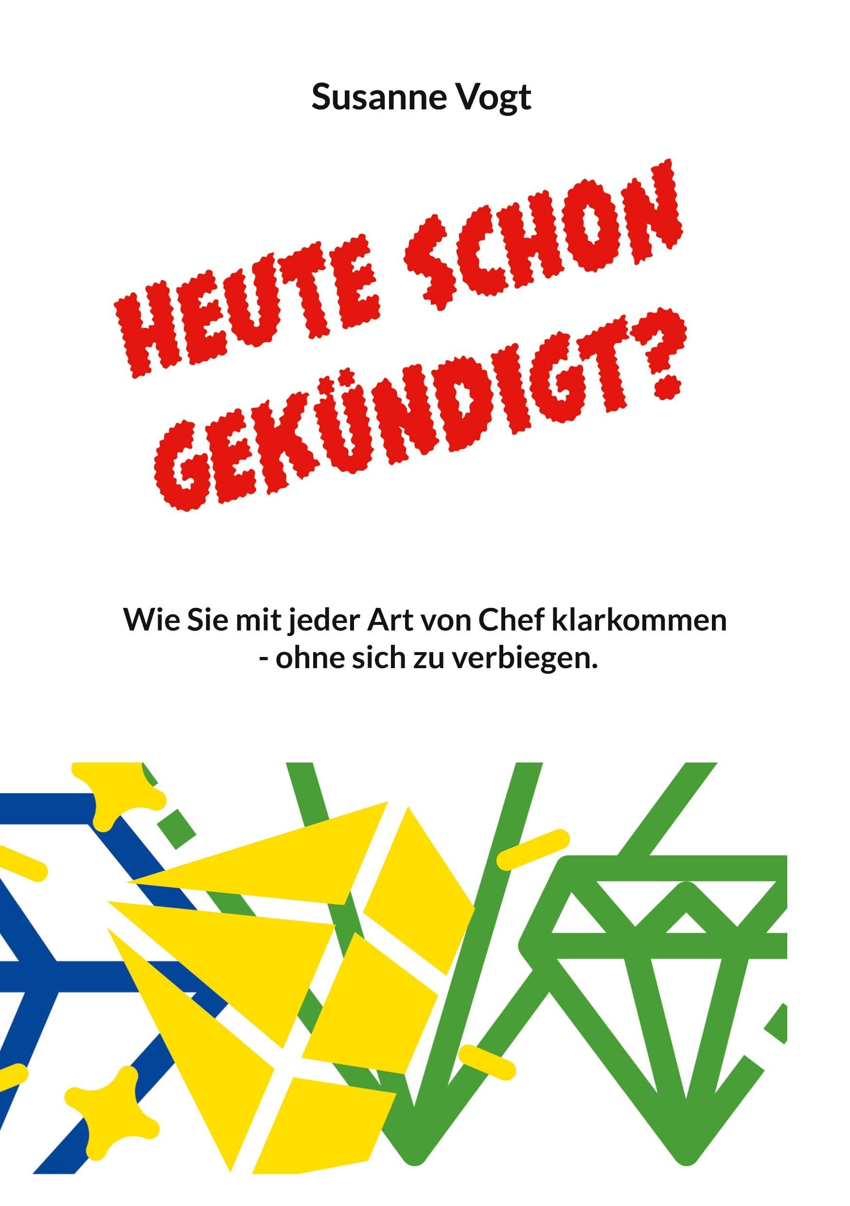 Heute schon gekündigt?: Wie Sie mit jeder Art von Chef klarkommen - ohne sich zu verbiegen.