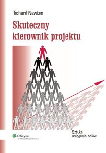 Skuteczny kierownik projektu: Sztuka osiągania celów (ZARZĄDZANIE I MARKETING)