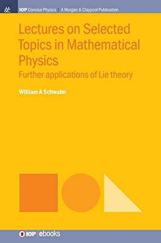 Lectures on Selected Topics in Mathematical Physics: Further Applications of Lie Theory (Iop Concise Physics)
