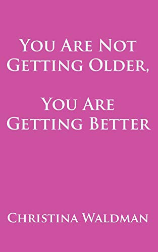You Are Not Getting Older, You Are Getting Better