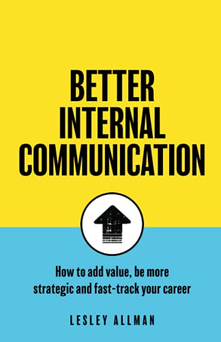 Better Internal Communication: How to add value, be strategic and fast track your career