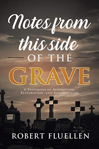 Notes from This Side of the Grave: A Testimony of Redemption, Restoration, and Resurrection