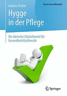 Hygge in der Pflege: Die dänische Glücksformel für Gesundheitsfachberufe (Top im Gesundheitsjob)