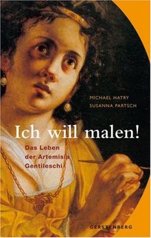 Ich will malen!: Das Leben der Artemisia Gentileschi von Michael Hatry, Susanna Partsch | Buch | Zustand gut