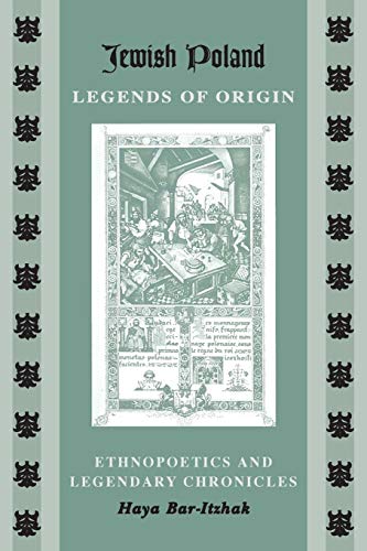 Jewish Poland-Legends of Origin: Ethnopoetics and Legendary Chronicles (Raphael Patai in Jewish Folklore and Anthropology)