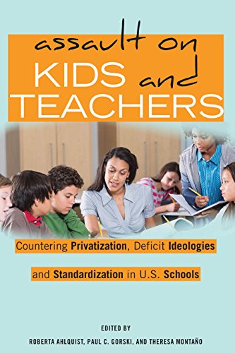 Assault on Kids and Teachers: Countering Privatization, Deficit Ideologies and Standardization in U.S. Schools (Counterpoints / Studies in Criticality, Band 523)