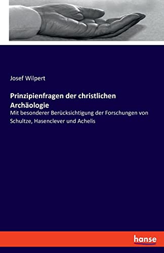 Prinzipienfragen der christlichen Archäologie: Mit besonderer Berücksichtigung der Forschungen von Schultze, Hasenclever und Achelis
