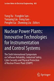 Nuclear Power Plants: Innovative Technologies for Instrumentation and Control Systems: The Sixth International Symposium on Software Reliability, ... in Electrical Engineering, 883, Band 883)