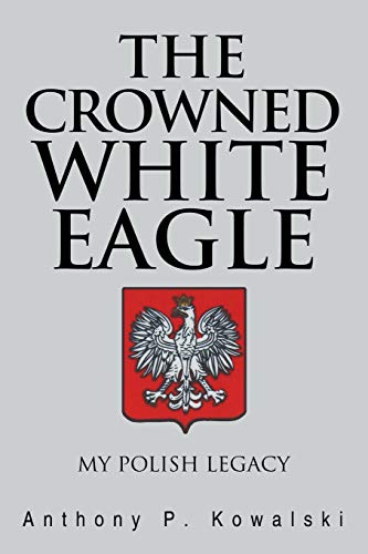 The Crowned White Eagle: My Polish Legacy