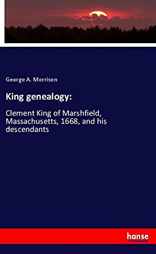 King genealogy:: Clement King of Marshfield, Massachusetts, 1668, and his descendants