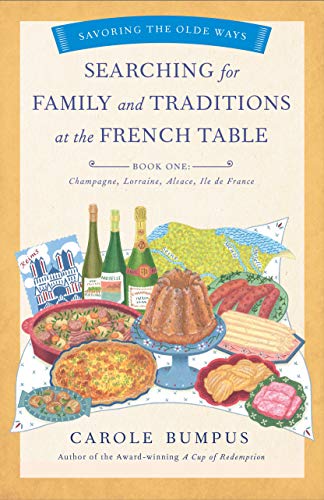 Searching for Family and Traditions at the French Table, Book One (Champagne, Alsace, Lorraine, and Paris regions): Champagne, Alsace, Lorraine, and ... (The Savoring the Olde Ways Series, Band 1)