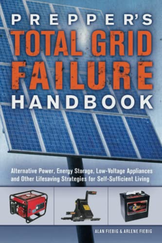 Alan Fiebig Prepper's Total Grid Failure Handbook, Alternative Power, Energy Storage, Low Voltage Appliances And Other Lifesaving Strategies For Self-Sufficient