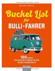 Die Bucket-List für Bulli-Fahrer: 100 Dinge, die man mit einem VW Bus erlebt haben muss