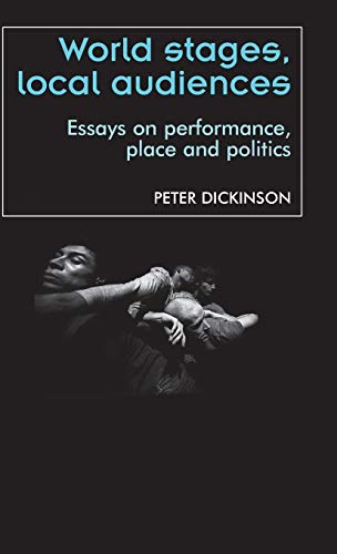 World stages, local audiences: Essays on performance, place, and politics (Theatre: Theory-Practice-Performance)