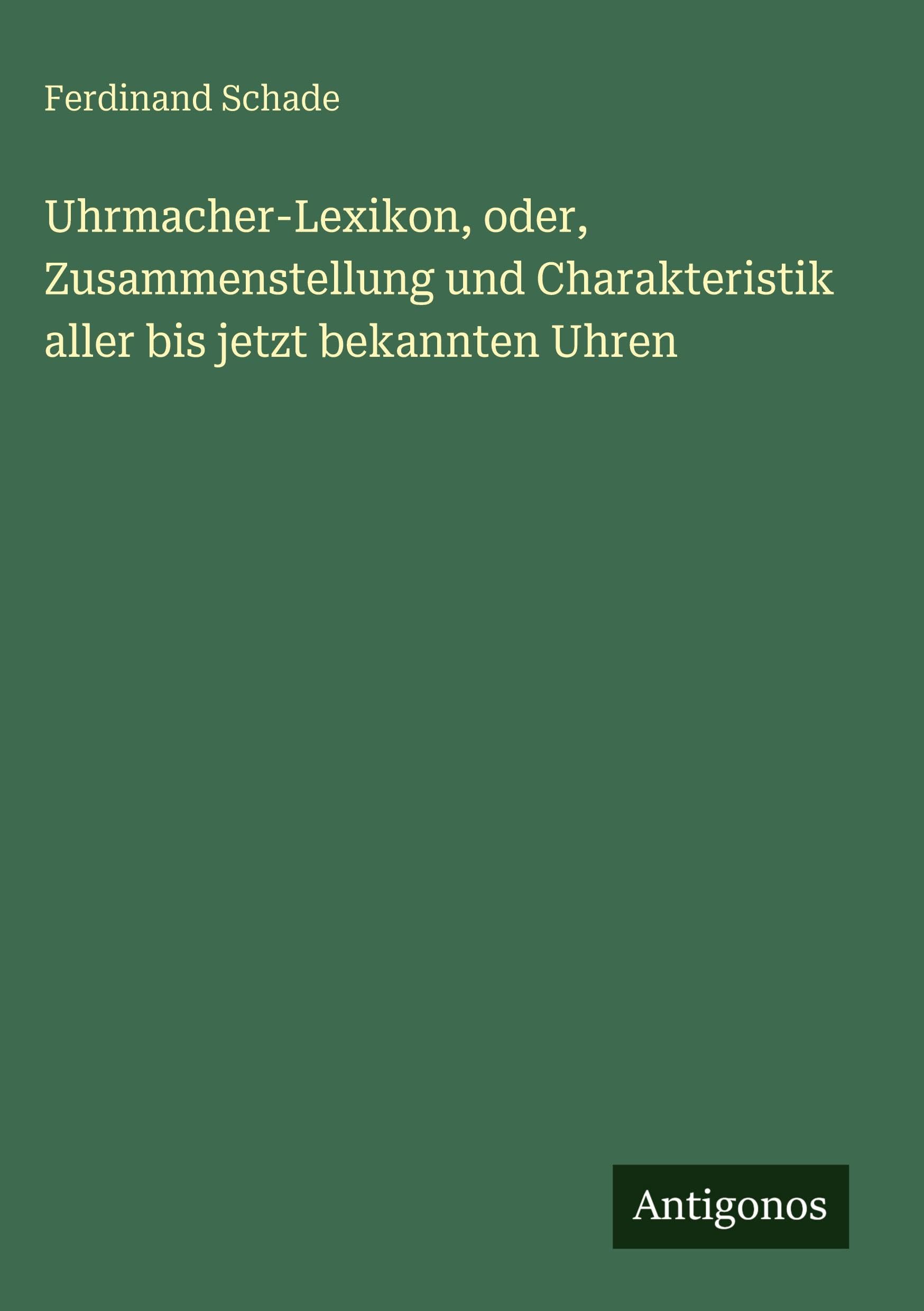Uhrmacher-Lexikon, oder, Zusammenstellung und Charakteristik aller bis jetzt bekannten Uhren