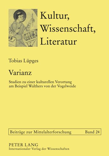 Varianz: Studien zu einer kulturellen Verortung am Beispiel Walthers von der Vogelweide (Kultur, Wissenschaft, Literatur - Beiträge zur Mittelalterforschung)