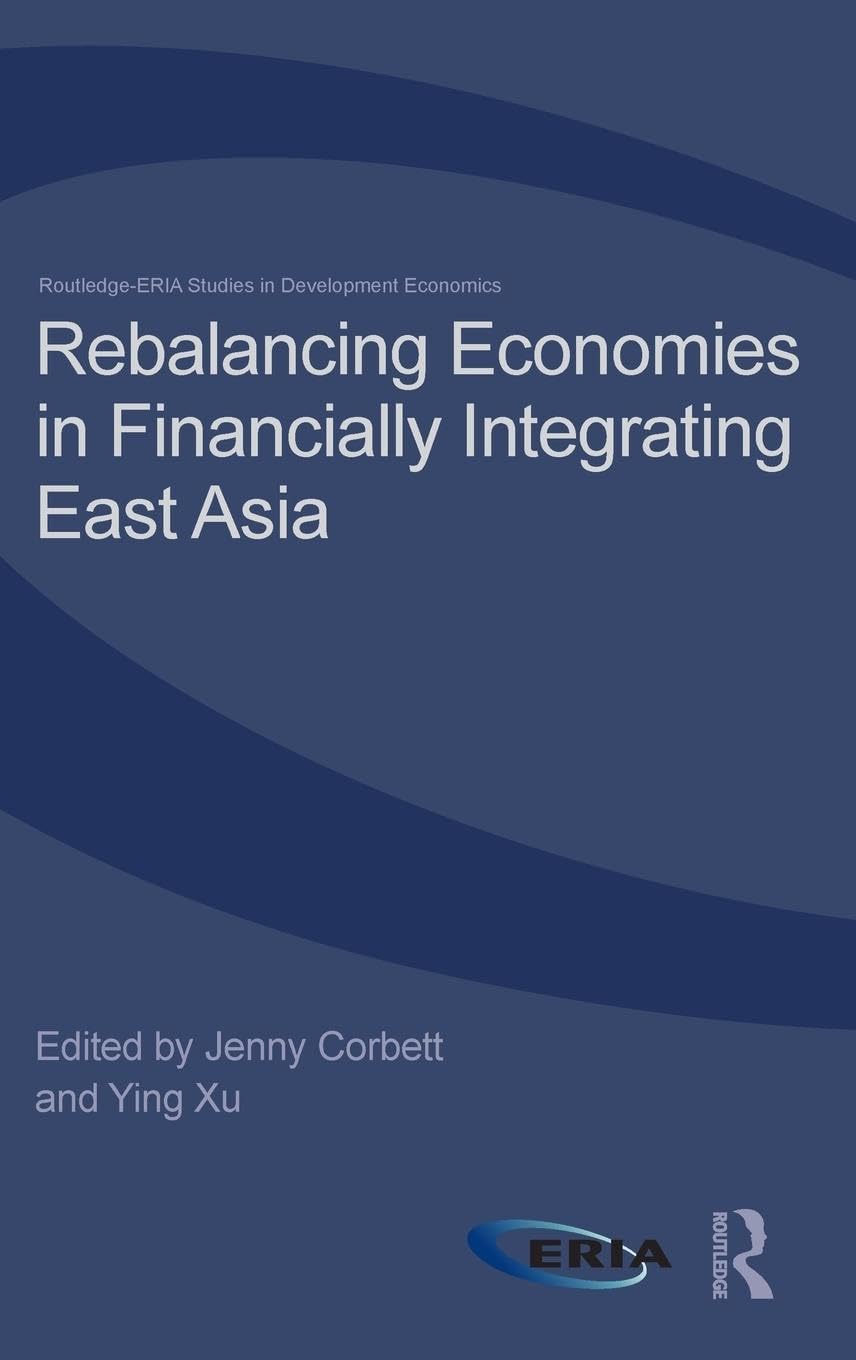 Rebalancing Economies in Financially Integrating East Asia (Routledge-eria Studies in Development Economics, 4, Band 4)