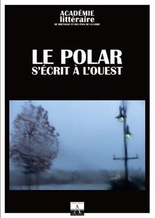 Cahiers de l'Académie de Bretagne et des Pays de la Loire, n° 55. Le polar s'écrit à l'Ouest : une enquête très académique