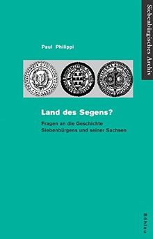 Land des Segens?: Fragen an die Geschichte Siebenbürgens und seiner Sachsen (Siebenbürgisches Archiv)