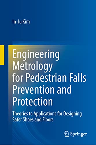 Engineering Metrology for Pedestrian Falls Prevention and Protection: Theories to Applications for Designing Safer Shoes and Floors
