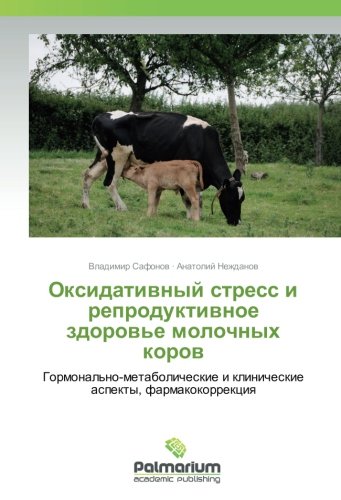 Оксидативный стресс и репродуктивное здоровье молочных коров: Гормонально-метаболические и клинические аспекты, фармакокоррекция: Gormonal'no-metabolicheskie i klinicheskie aspekty, farmakokorrekciq