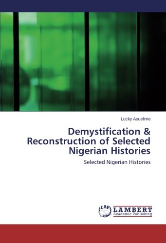 Demystification & Reconstruction of Selected Nigerian Histories: Selected Nigerian Histories