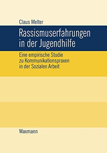 Rassismuserfahrungen in der Jugendhilfe: Eine empirische Studie zu Kommunikationspraxen in der Sozialen Arbeit (Internationale Hochschulschriften)