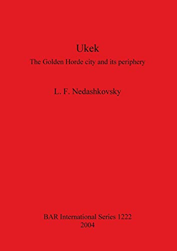 Ukek: The Golden Horde city and its periphery (British Archaeological Reports British Series, Band 1222)