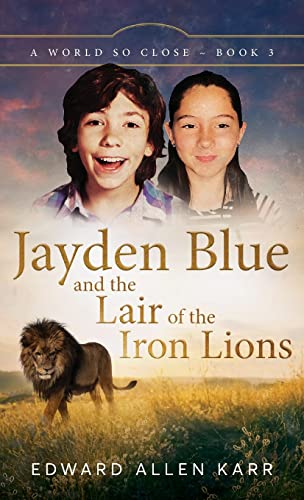 Jayden Blue and The Lair of the Iron Lions (A World So Close, Band 3)