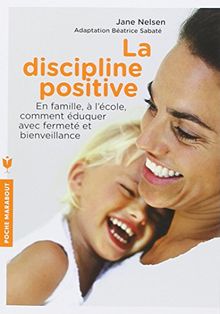 La discipline positive : en famille et à l'école, comment éduquer avec fermeté et bienveillance