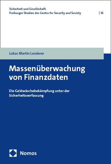 Massenüberwachung von Finanzdaten: Die Geldwäschebekämpfung unter der Sicherheitsverfassung (Sicherheit und Gesellschaft. Freiburger Studien des Centre for Security and Society)
