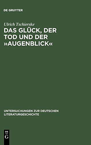 Das Glück, der Tod und der »Augenblick«: Realismus und Utopie im Werk Dieter Wellershoffs (Untersuchungen zur deutschen Literaturgeschichte, Band 53)