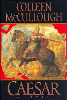 Caesar: A Novel: Let the Dice Fly (Masters of Rome/Colleen Mccullough)