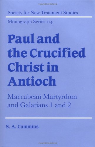 Paul and the Crucified Christ in Antioch: Maccabean Martyrdom and Galatians 1 and 2 (Society for New Testament Studies Monograph Series, Band 114)