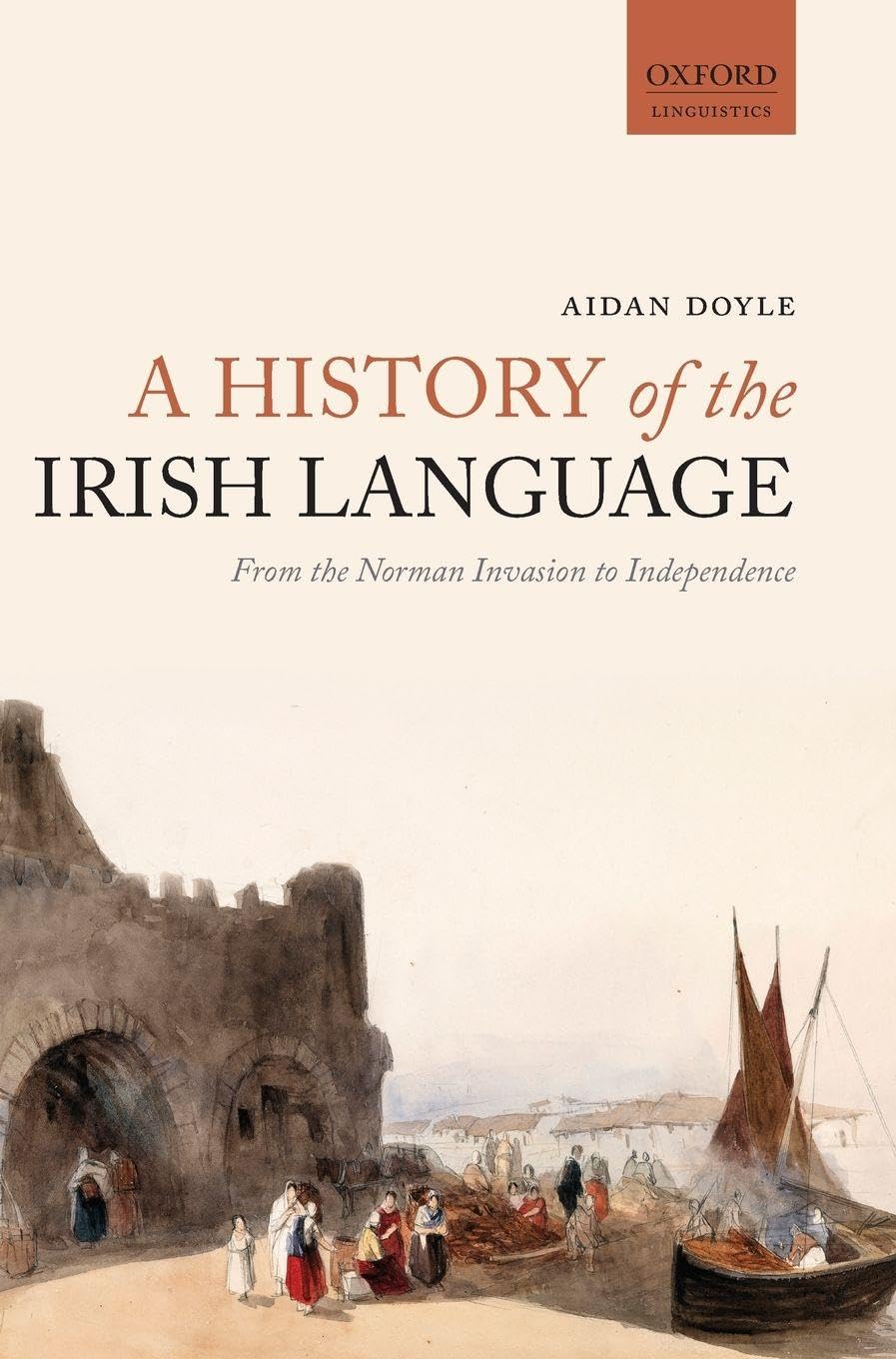HISTORY OF IRISH LANGUAGE C: From the Norman Invasion to Independence (Oxford Linguistics)